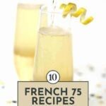 A bottle pours champagne into a flute garnished with a lemon twist. Text overlay reads "10 French 75 Recipes.
