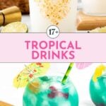 A collage of tropical drinks, including a white coconut-rimmed cocktail and a blue punch with fruit garnish and a paper umbrella, with text: "17+ Tropical Drinks.