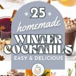 Collage of colorful winter cocktails with text: "25 homemade winter cocktails, easy & delicious.
