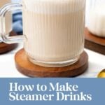 A glass mug of steamed milk with text overlay reading “How to Make Steamer Drinks: Coffee Shop Drinks for Kids.”